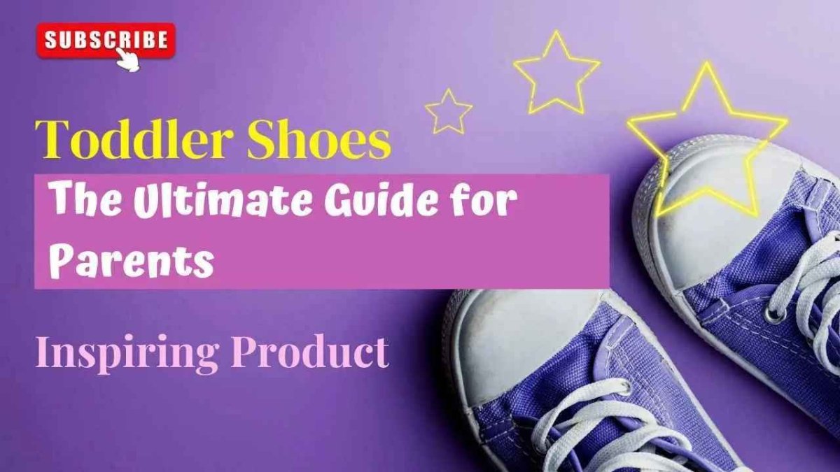 Toddler Shoes: The Ultimate Guide for Parents